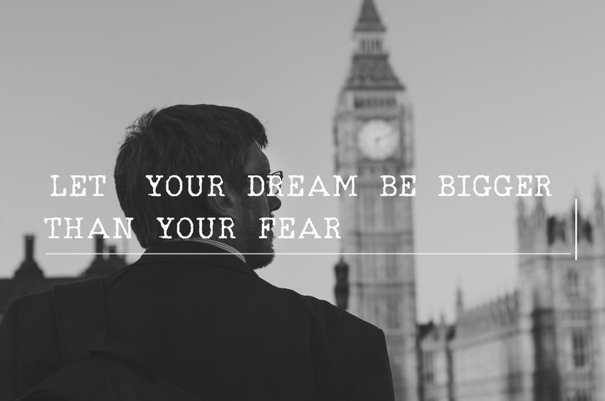 Let Your Dream Be Bigger Than Your Fear