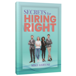 Book cover of Secrets for Hiring Right by Mike Lejeune, a guide on how to hire the right person for your team with confidence and clarity