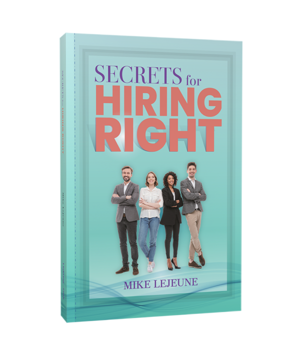 Book cover of Secrets for Hiring Right by Mike Lejeune, a guide on how to hire the right person for your team with confidence and clarity